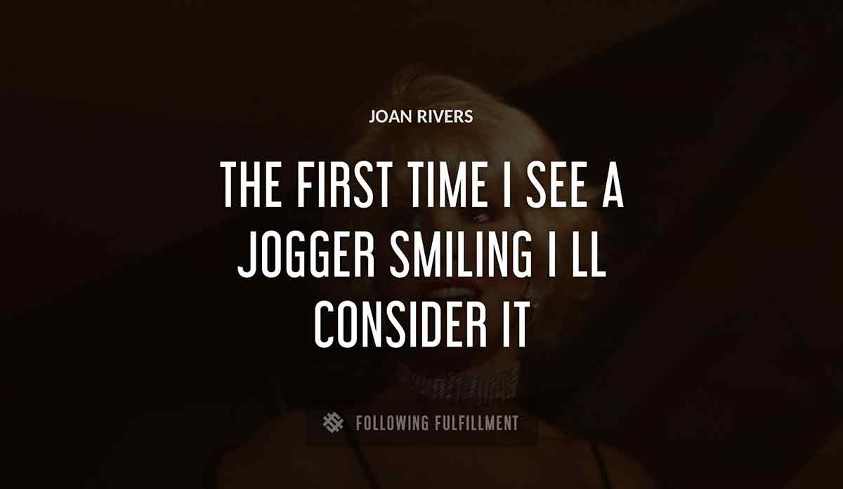 the first time i see a jogger smiling i ll consider it Joan Rivers quote