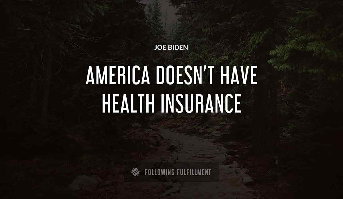 america doesn t have health insurance Joe Biden quote