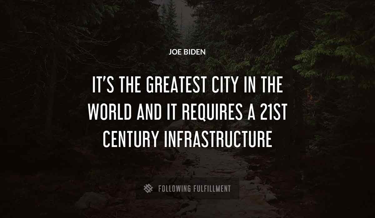 it s the greatest city in the world and it requires a 21st century infrastructure Joe Biden quote