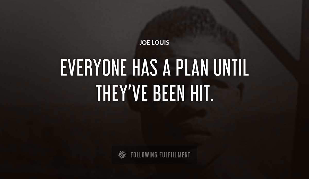 everyone has a plan until they ve been hit Joe Louis quote