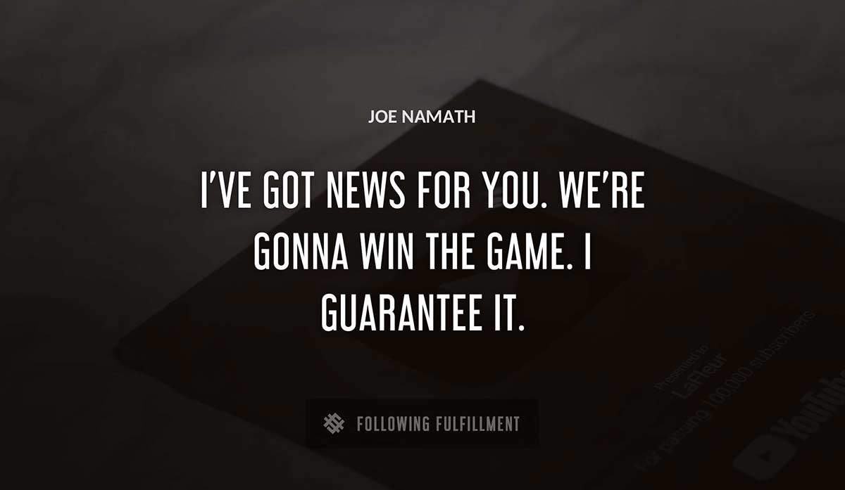 i ve got news for you we re gonna win the game i guarantee it Joe Namath quote