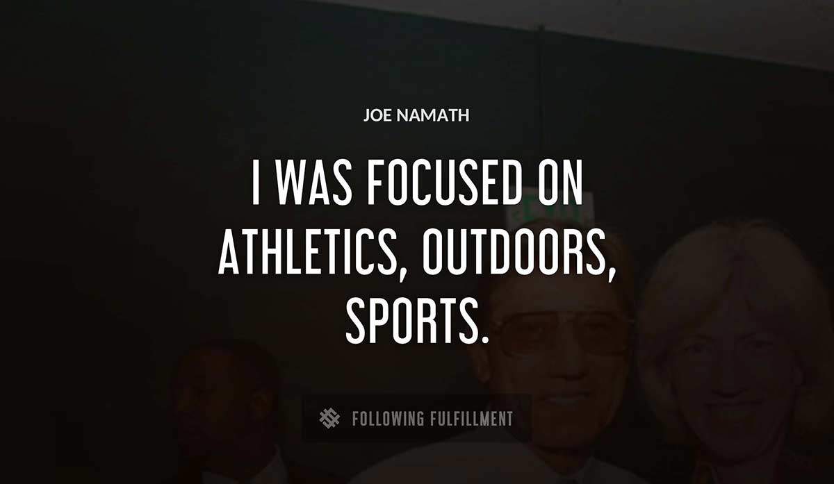 i was focused on athletics outdoors sports Joe Namath quote