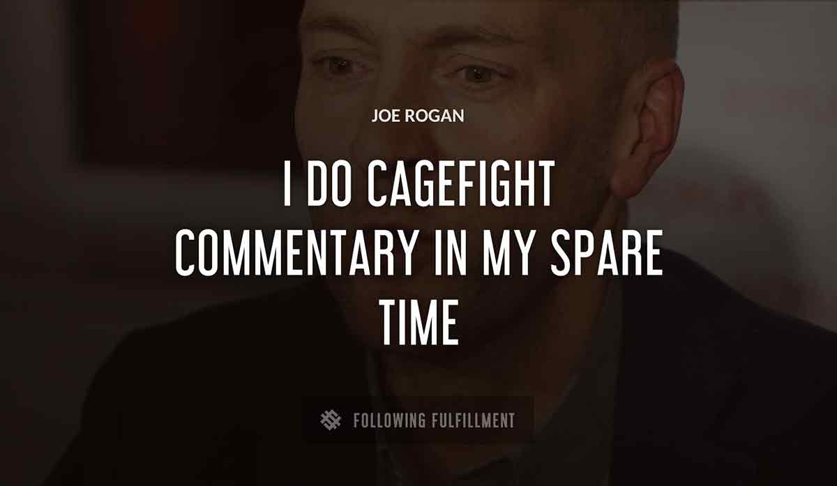 i do cagefight commentary in my spare time Joe Rogan quote