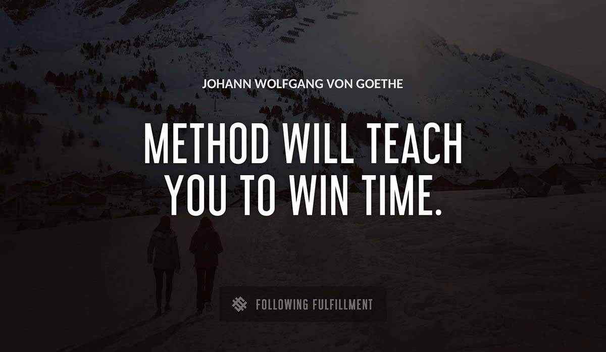 method will teach you to win time Johann Wolfgang Von Goethe quote