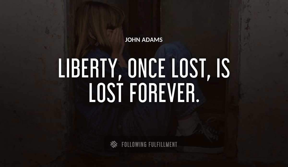 liberty once lost is lost forever John Adams quote