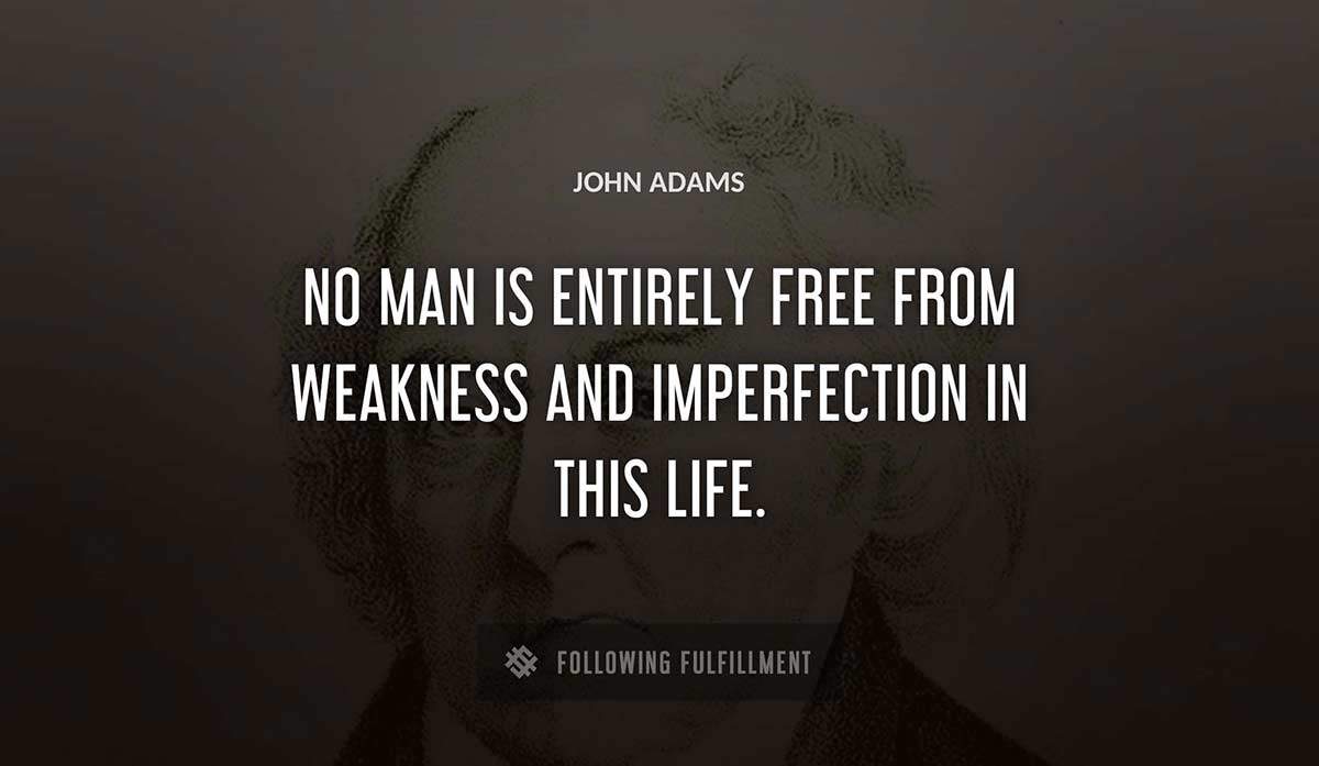 no man is entirely free from weakness and imperfection in this life John Adams quote