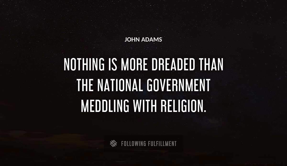 nothing is more dreaded than the national government meddling with religion John Adams quote
