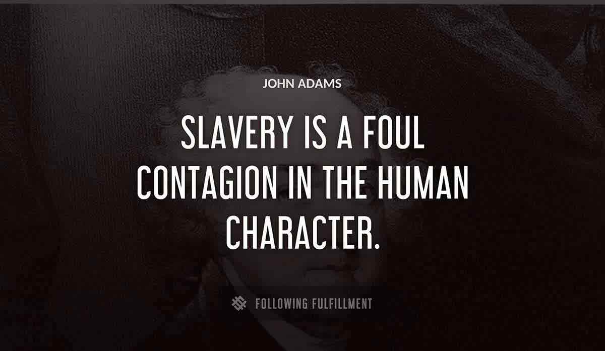 slavery is a foul contagion in the human character John Adams quote