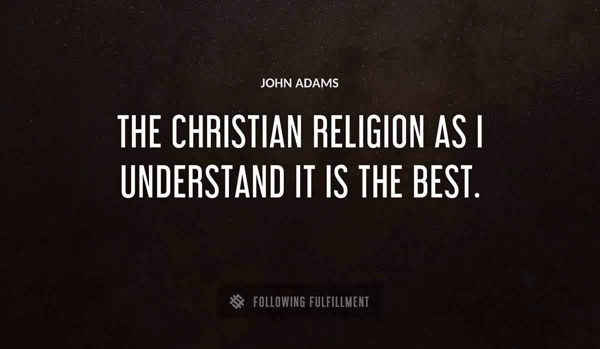 the christian religion as i understand it is the best John Adams quote