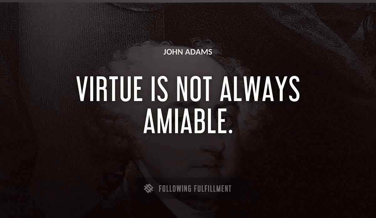 virtue is not always amiable John Adams quote