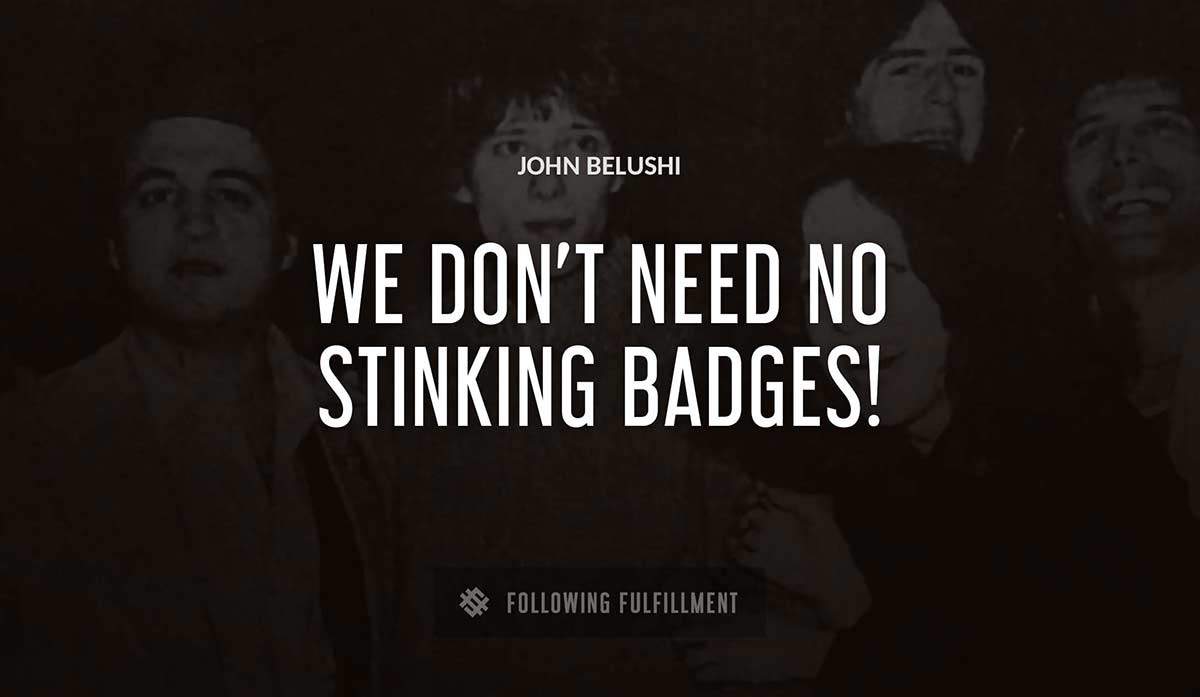 we don t need no stinking badges John Belushi quote