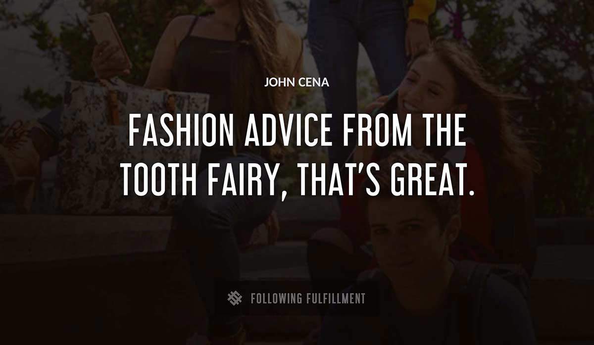 fashion advice from the tooth fairy that s great John Cena quote