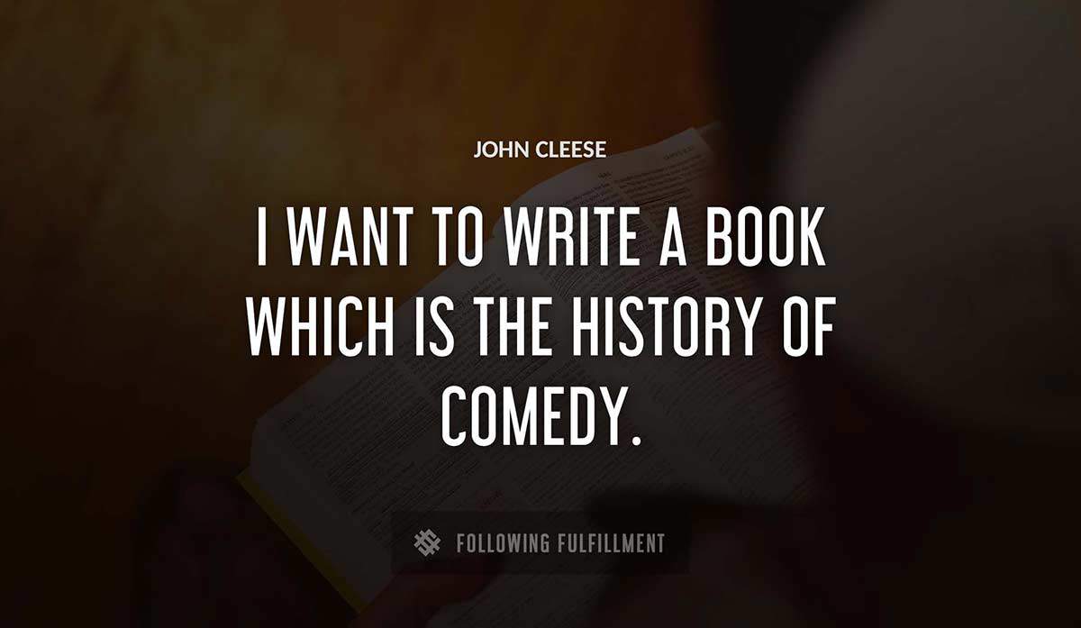 i want to write a book which is the history of comedy John Cleese quote