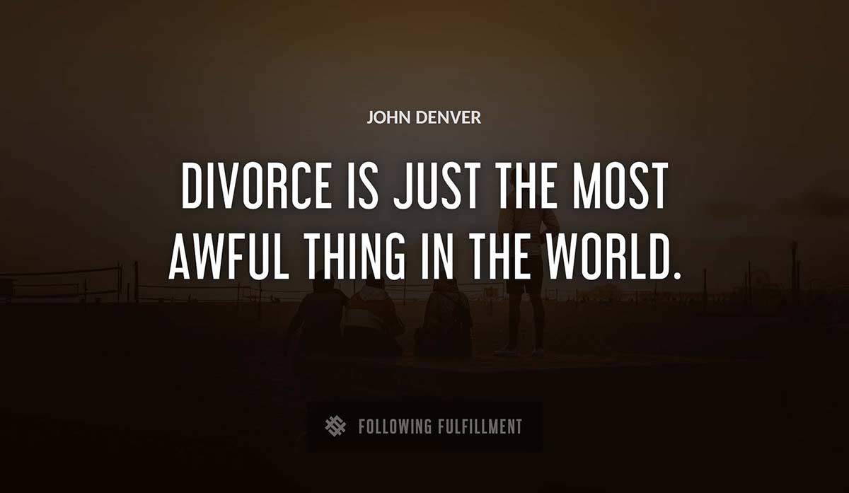 divorce is just the most awful thing in the world John Denver quote