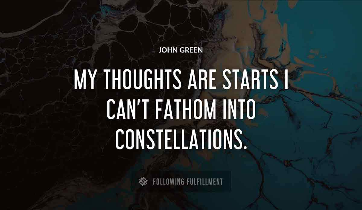 my thoughts are starts i can t fathom into constellations John Green quote