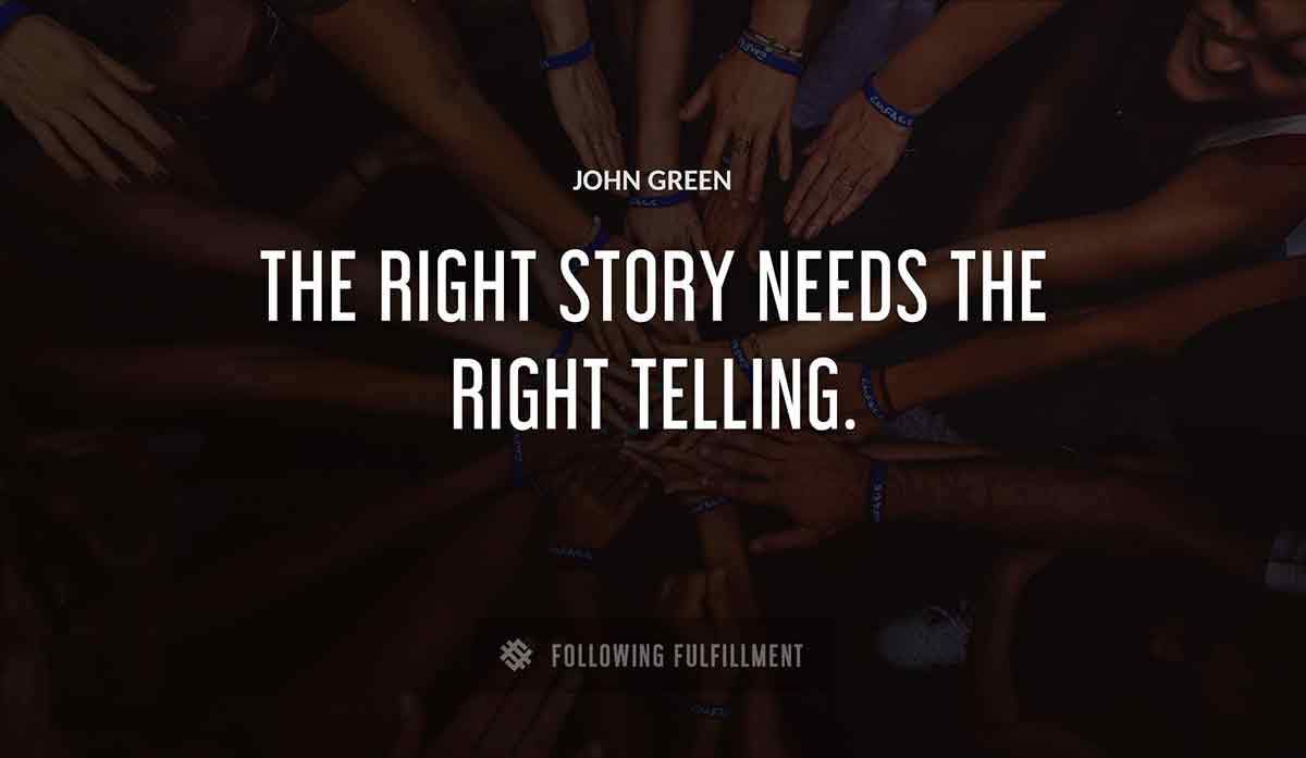 the right story needs the right telling John Green quote