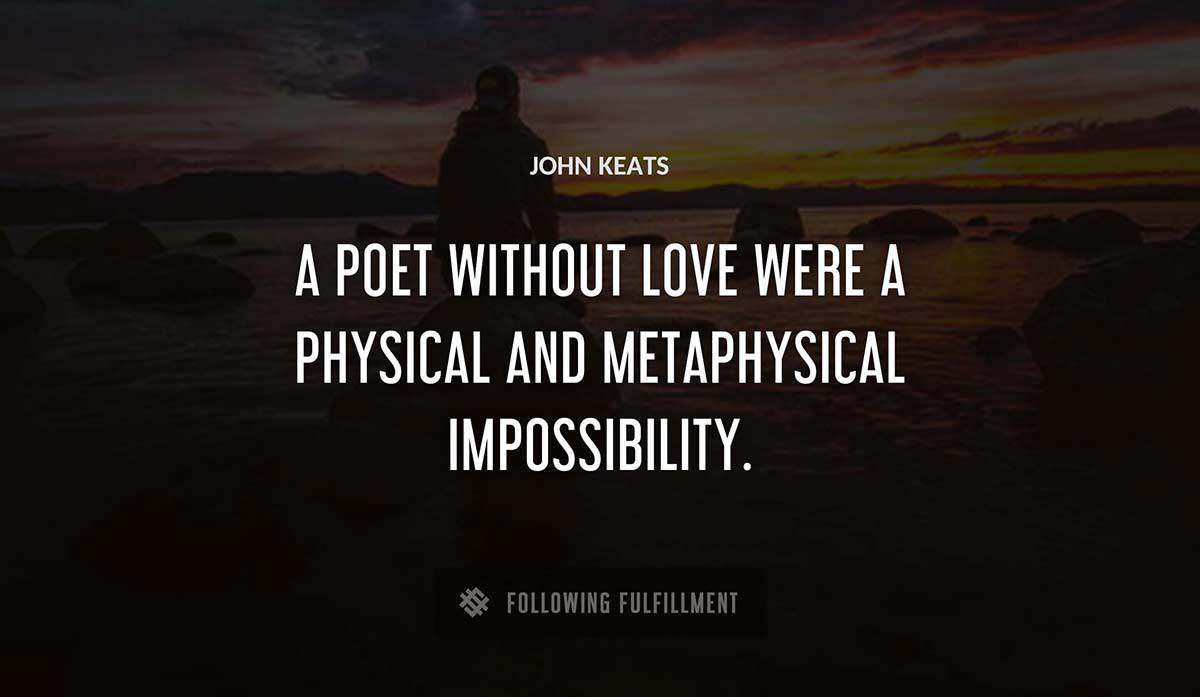a poet without love were a physical and metaphysical impossibility John Keats quote