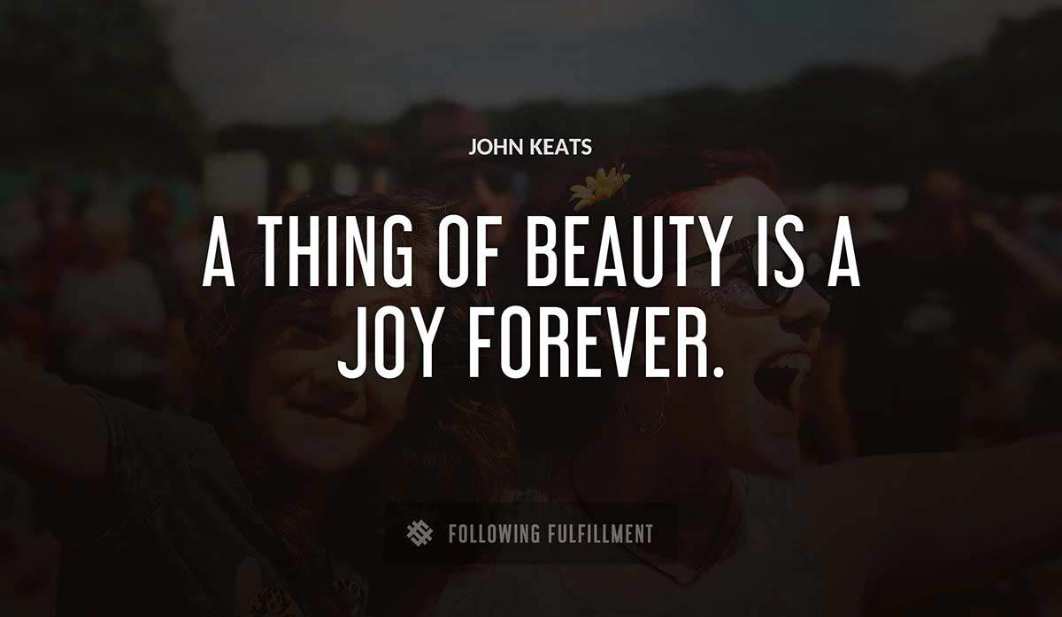 a thing of beauty is a joy forever John Keats quote