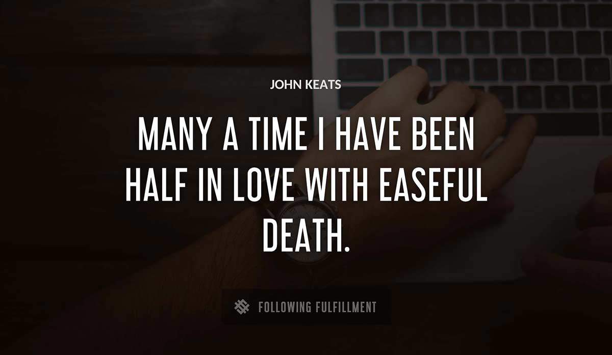 many a time i have been half in love with easeful death John Keats quote