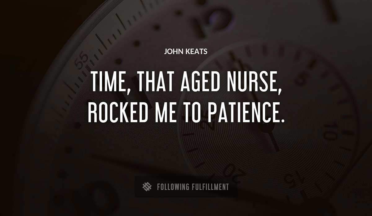 time that aged nurse rocked me to patience John Keats quote