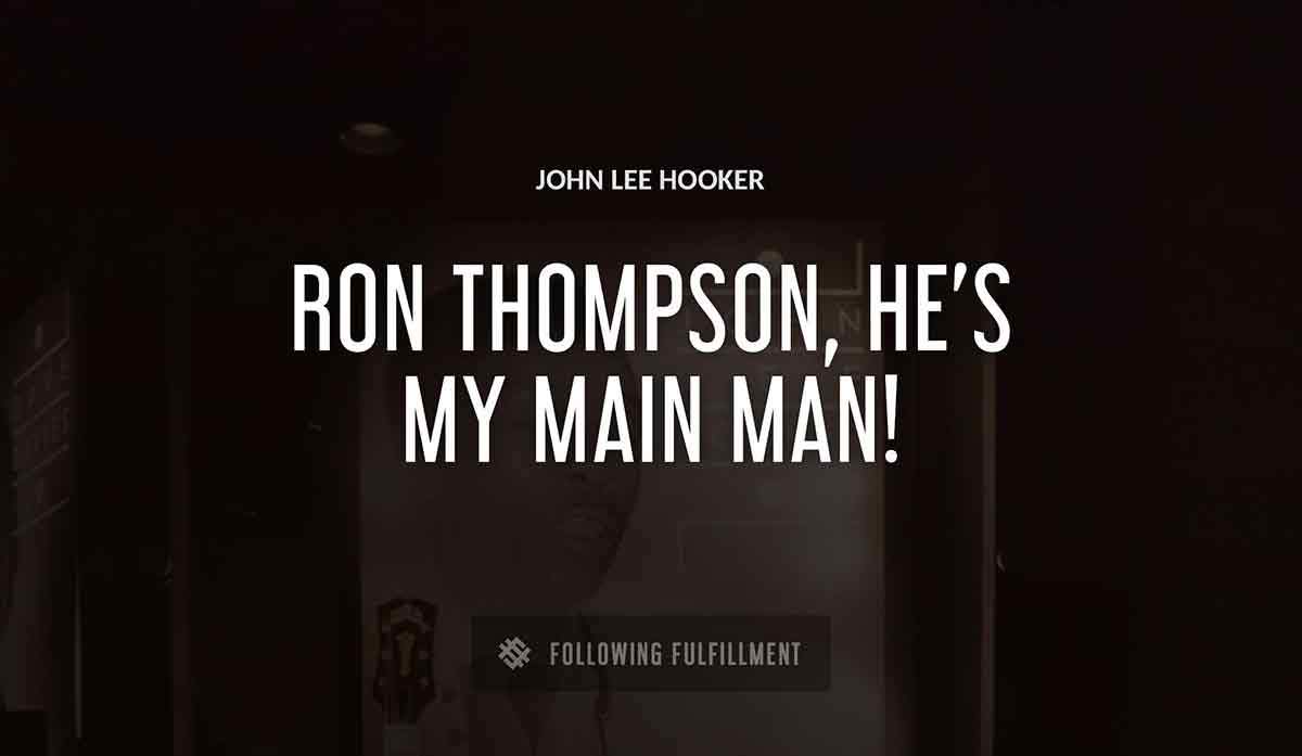 ron thompson he s my main man John Lee Hooker quote