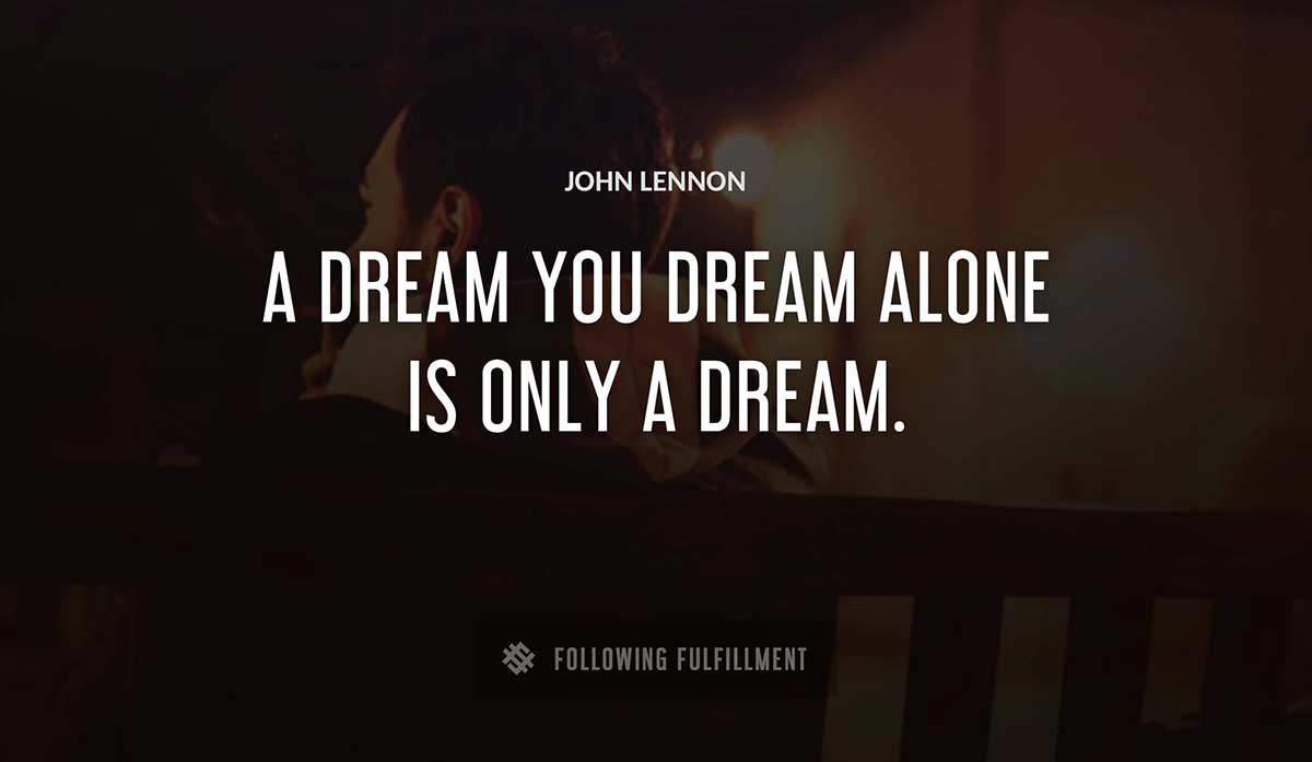 a dream you dream alone is only a dream John Lennon quote