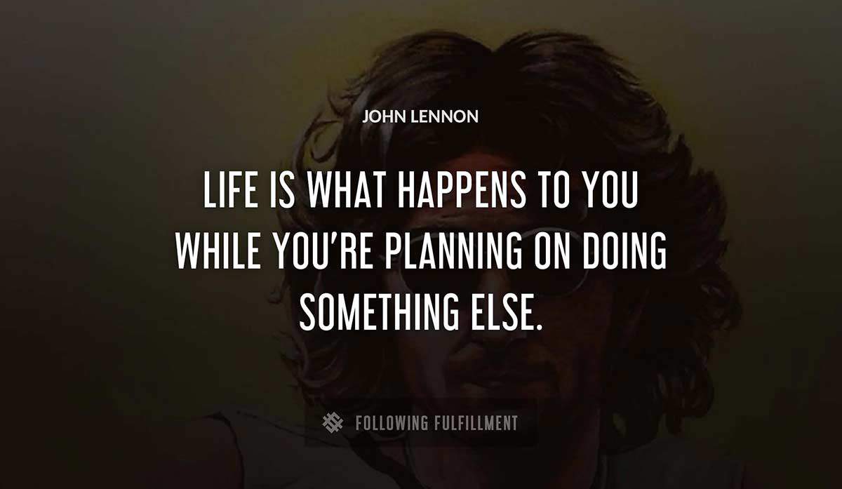 life is what happens to you while you re planning on doing something else John Lennon quote