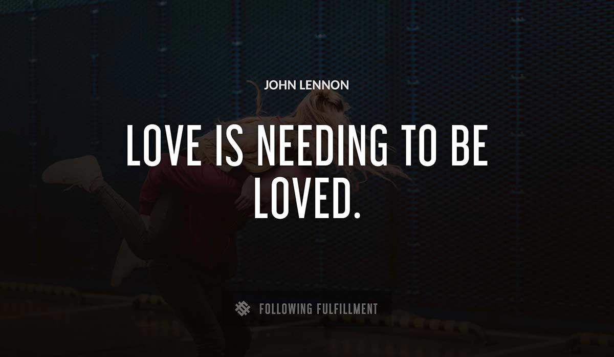 love is needing to be loved John Lennon quote