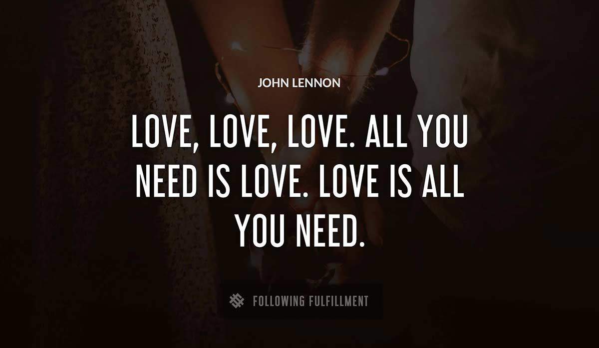 love love love all you need is love love is all you need John Lennon quote