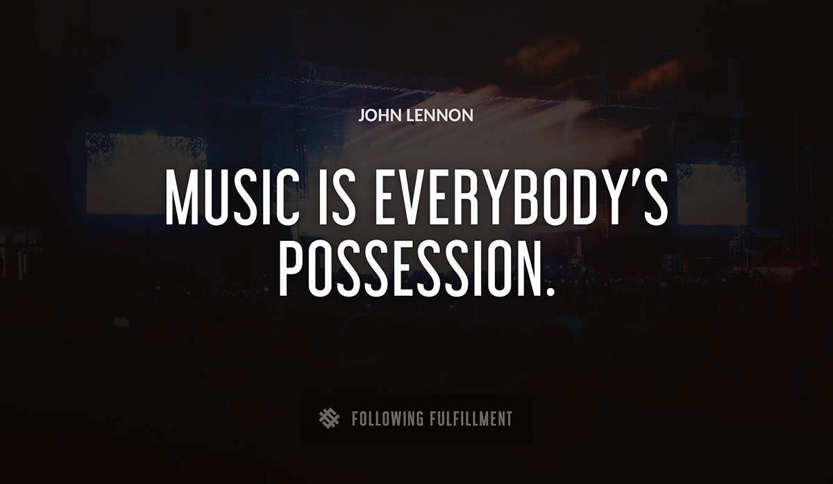 music is everybody s possession John Lennon quote