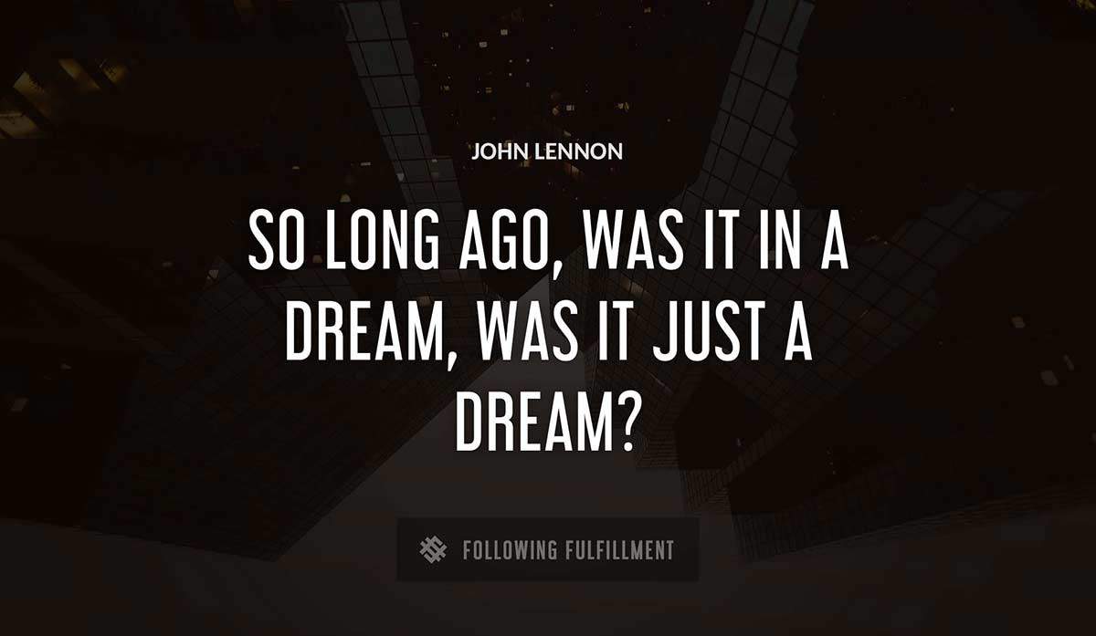 so long ago was it in a dream was it just a dream John Lennon quote