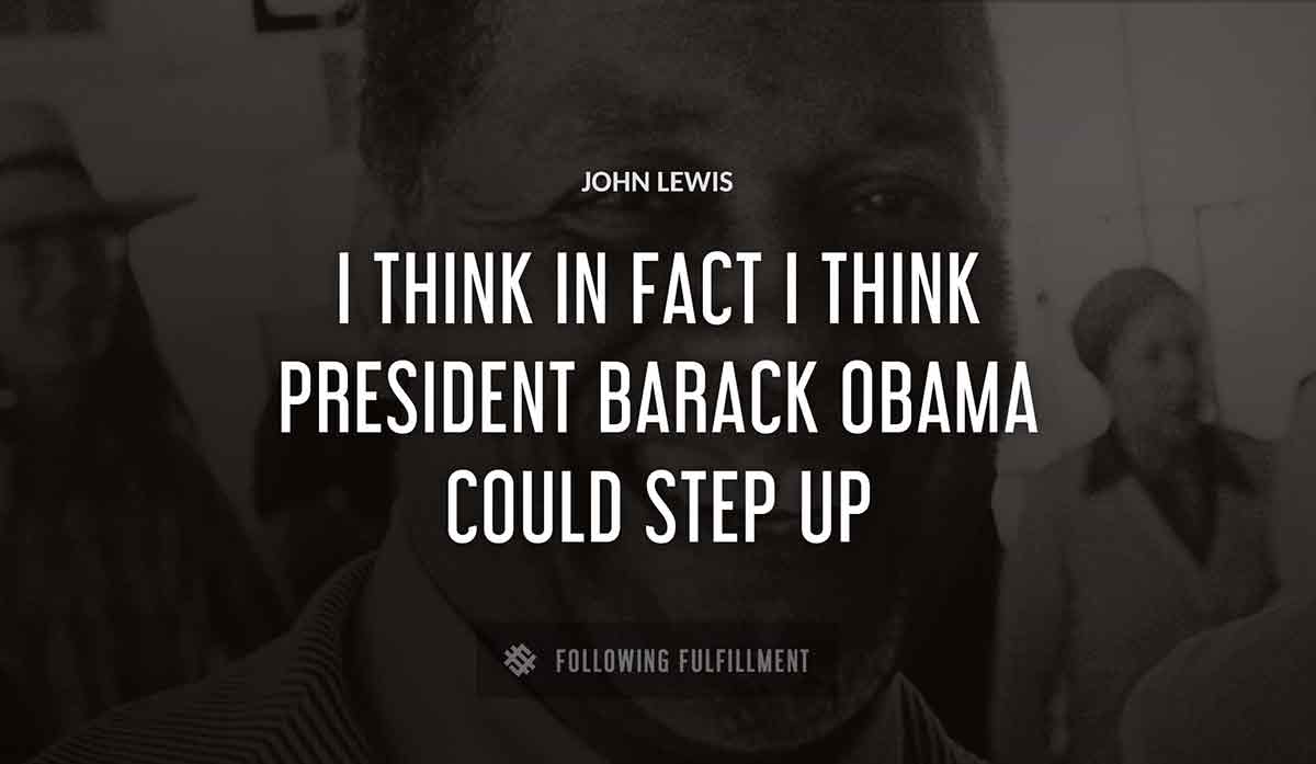 i think in fact i think president barack obama could step up John Lewis quote