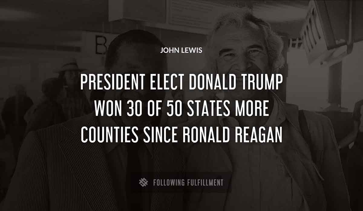 president elect donald trump won 30 of 50 states more counties since ronald reagan John Lewis quote