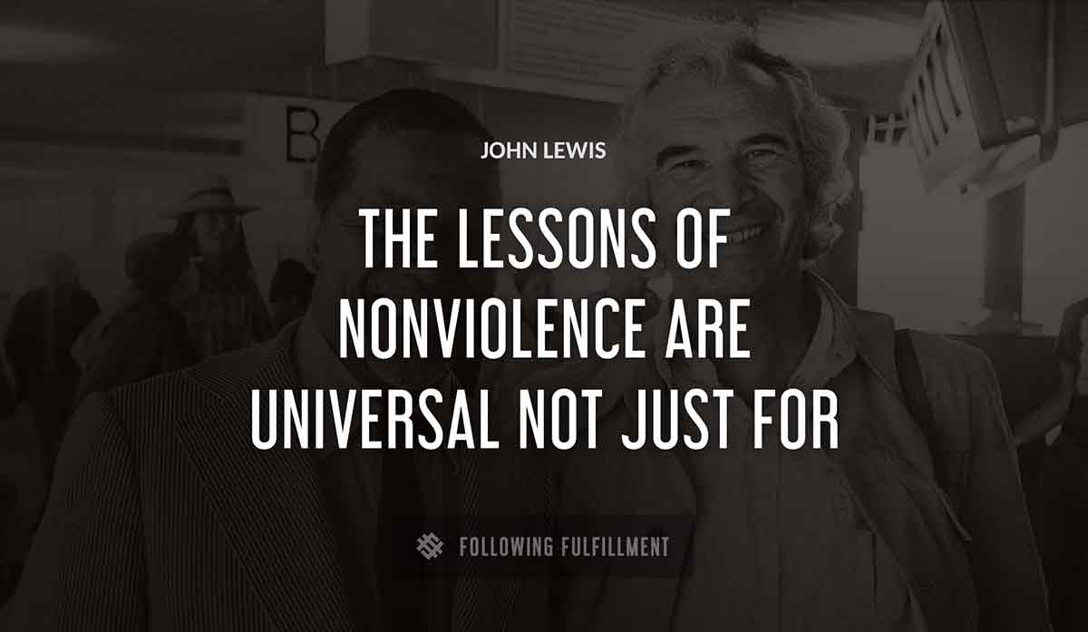the lessons of nonviolence are universal not just for america John Lewis quote