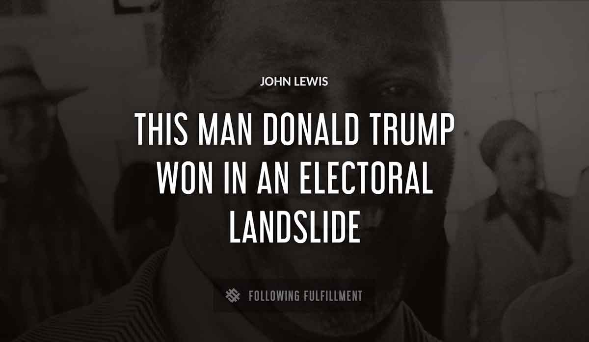 this man donald trump won in an electoral landslide John Lewis quote