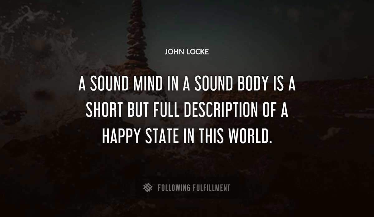 a sound mind in a sound body is a short but full description of a happy state in this world John Locke quote