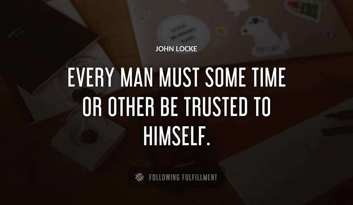 every man must some time or other be trusted to himself John Locke quote