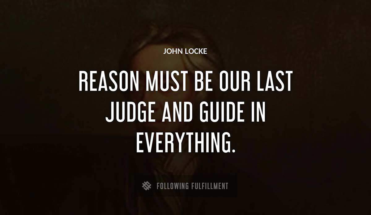 reason must be our last judge and guide in everything John Locke quote