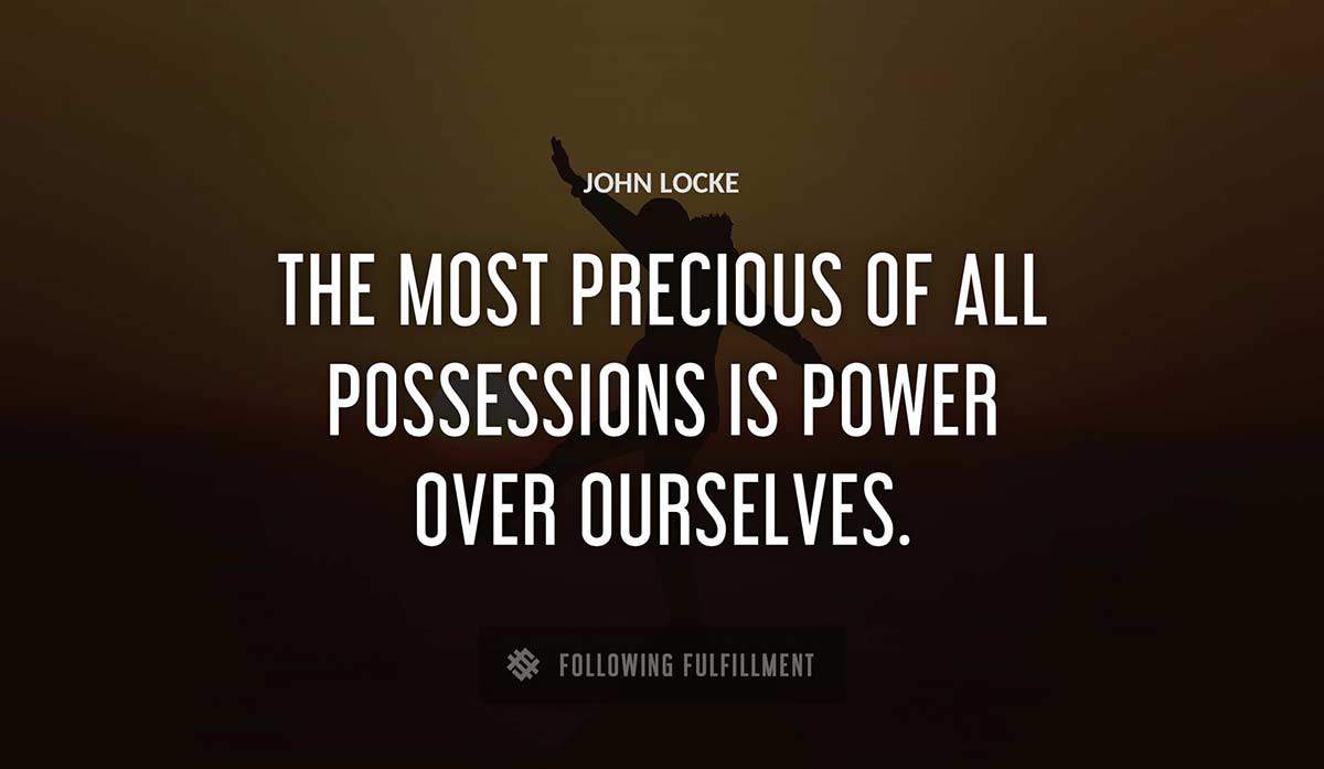 the most precious of all possessions is power over ourselves John Locke quote
