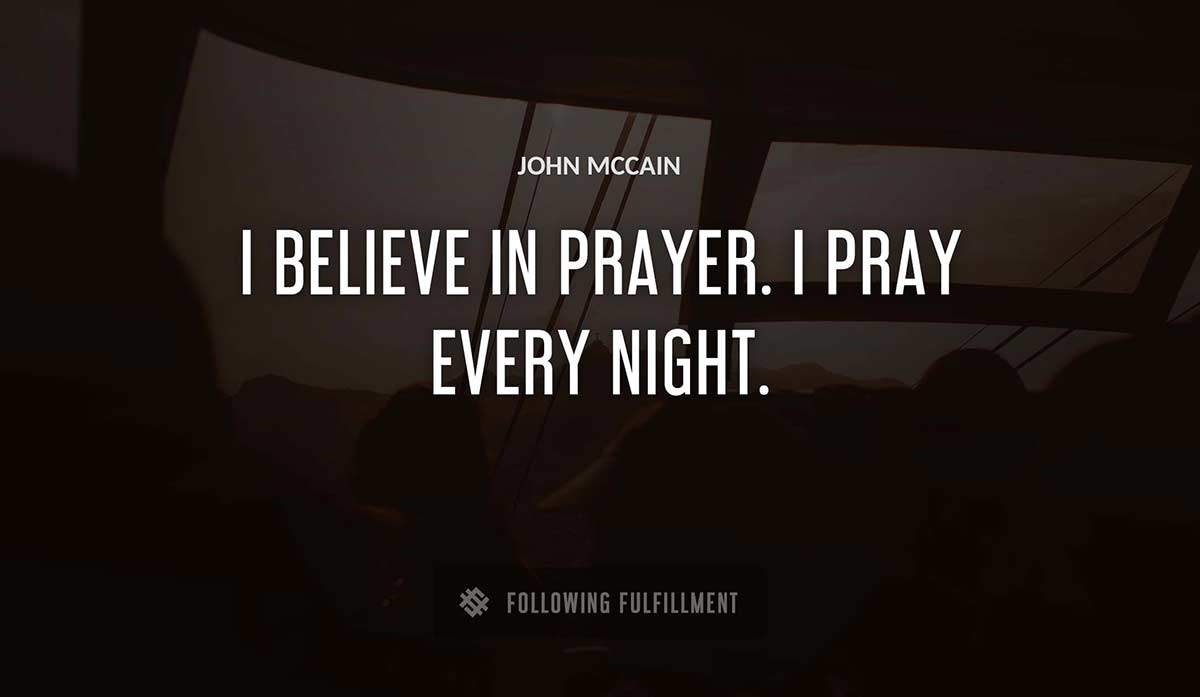 i believe in prayer i pray every night John Mccain quote