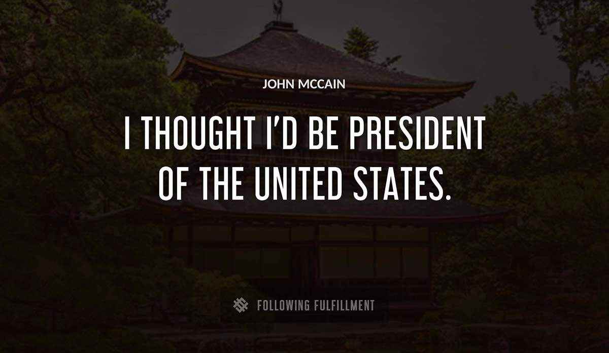 i thought i d be president of the united states John Mccain quote