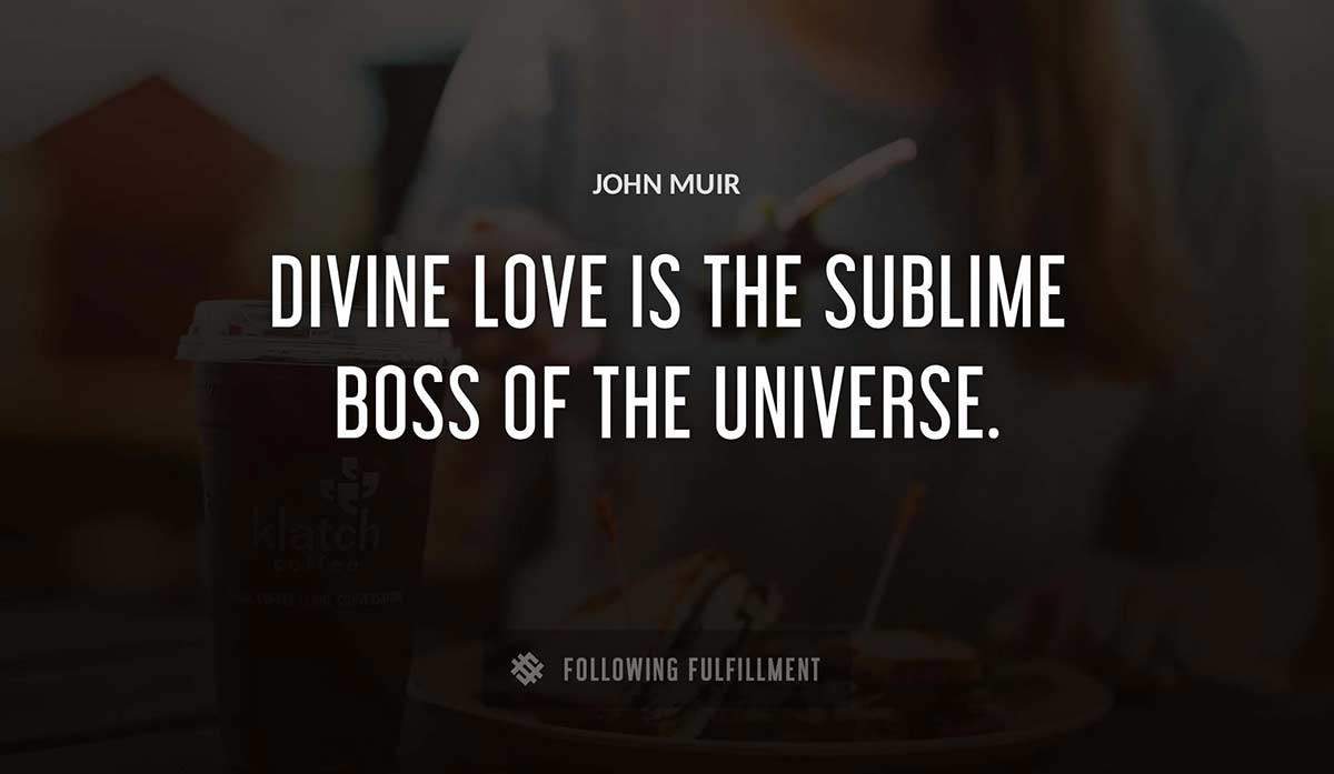 divine love is the sublime boss of the universe John Muir quote