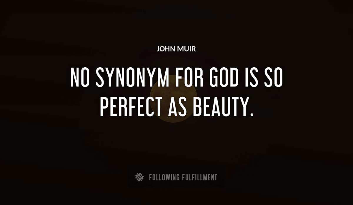 no synonym for god is so perfect as beauty John Muir quote