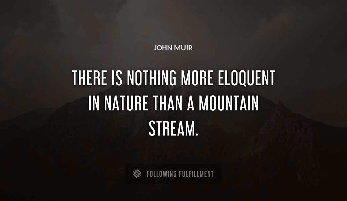 there is nothing more eloquent in nature than a mountain stream John Muir quote