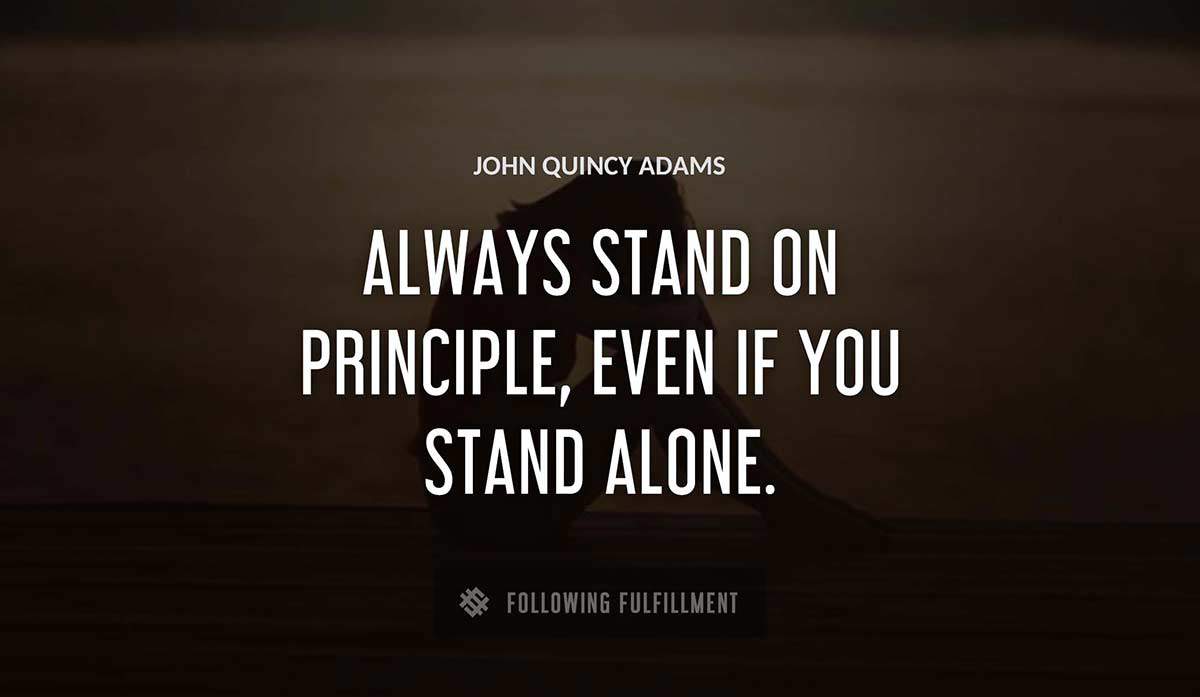 always stand on principle even if you stand alone John Quincy Adams quote