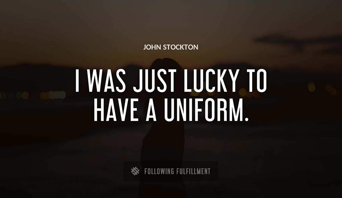 i was just lucky to have a uniform John Stockton quote