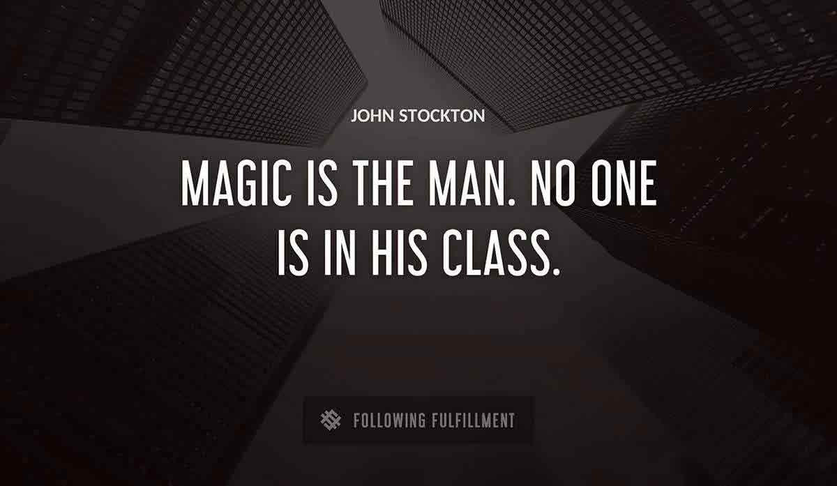 magic is the man no one is in his class John Stockton quote