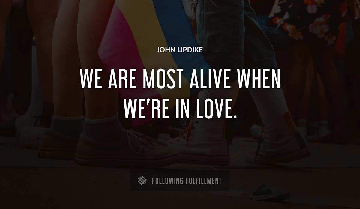 we are most alive when we re in love John Updike quote
