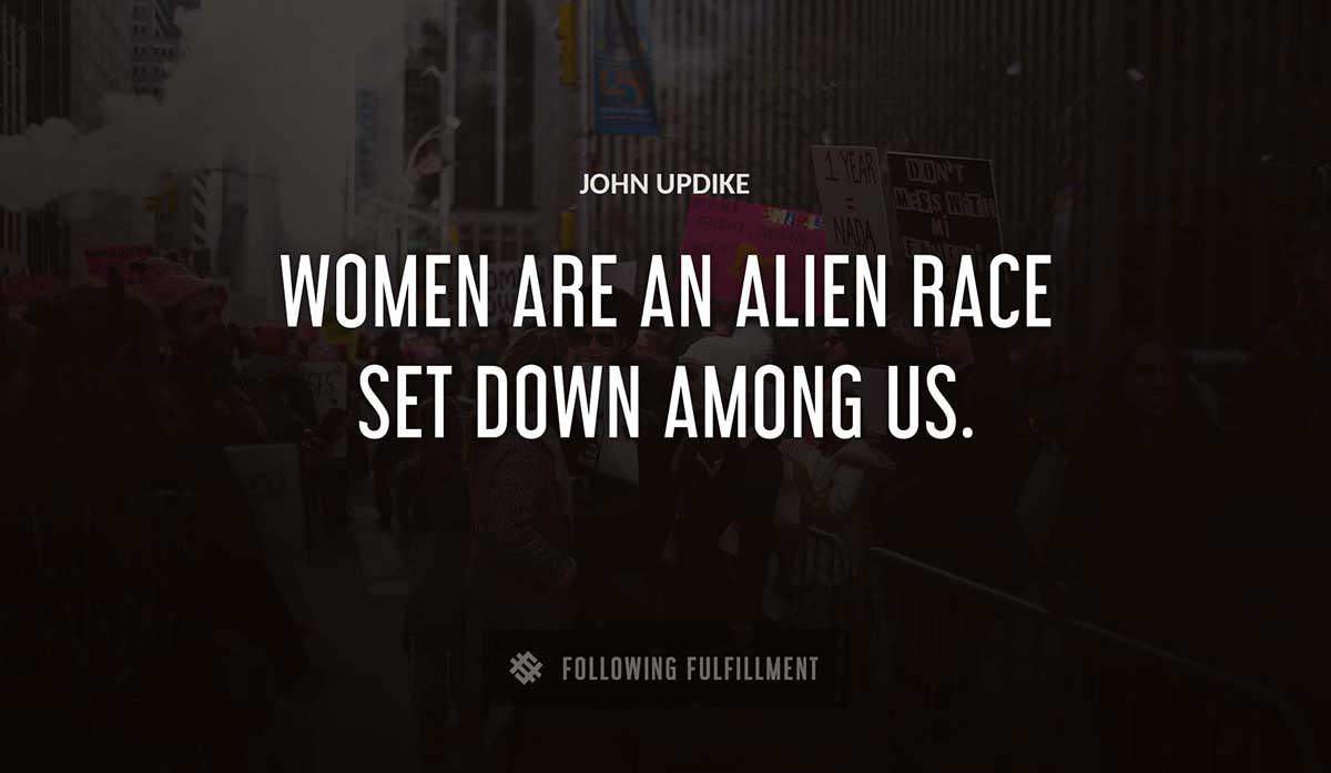 women are an alien race set down among us John Updike quote