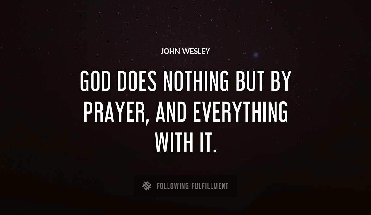 god does nothing but by prayer and everything with it John Wesley quote